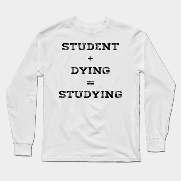 STUDENT+DYING=STUDYING Long Sleeve T-Shirt by skstring